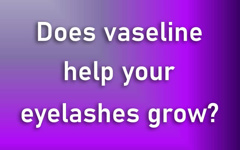 Does vaseline help your eyelashes grow