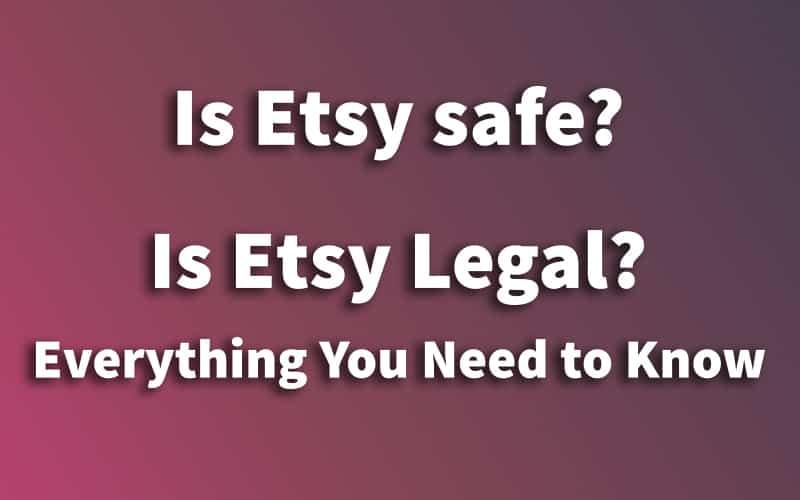 Is Etsy safe? Is Etsy Legal?