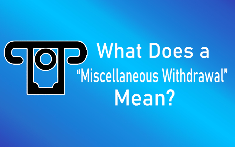 What Does a “Miscellaneous Withdrawal” Mean?