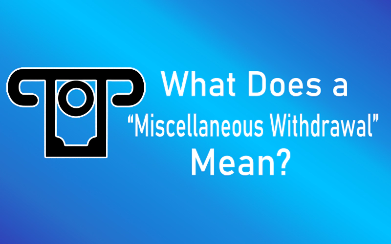 What Does A Miscellaneous Withdrawal Mean Information For Purpose 