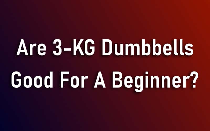 Are 3KG Dumbbells Good For A Beginner? Infurpose