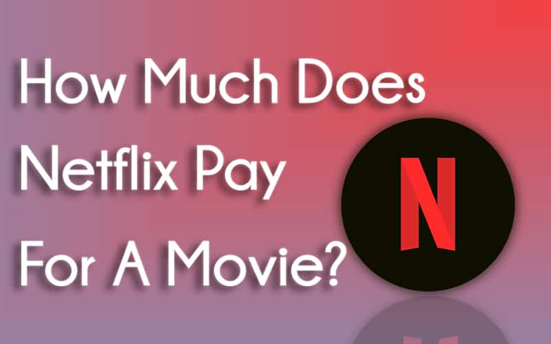 How Much Does Netflix Pay For A Movie?