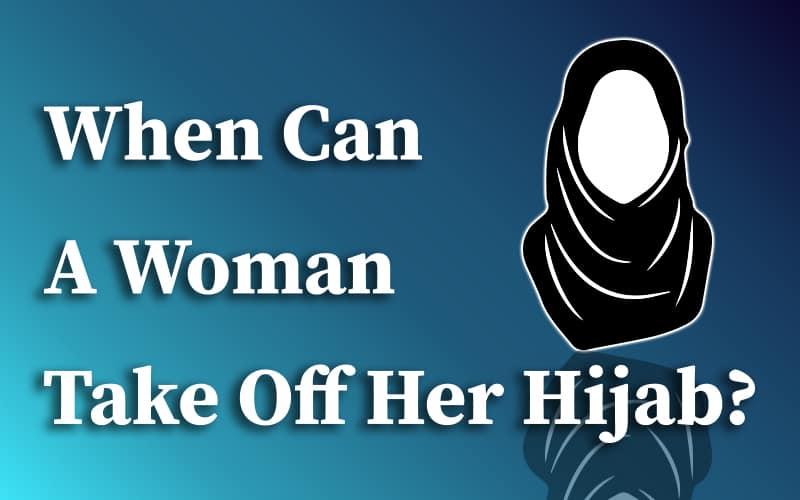 When Can A Woman Take Off Her Hijab?