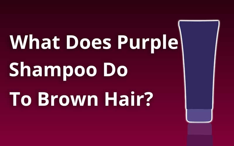 What Does Purple Shampoo Do To Brown Hair?