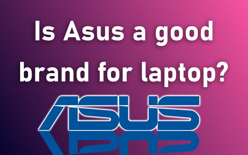 Let’s go through this article that we have written based on our personal experience and other customers’ review if Asus is good for Laptops or not?