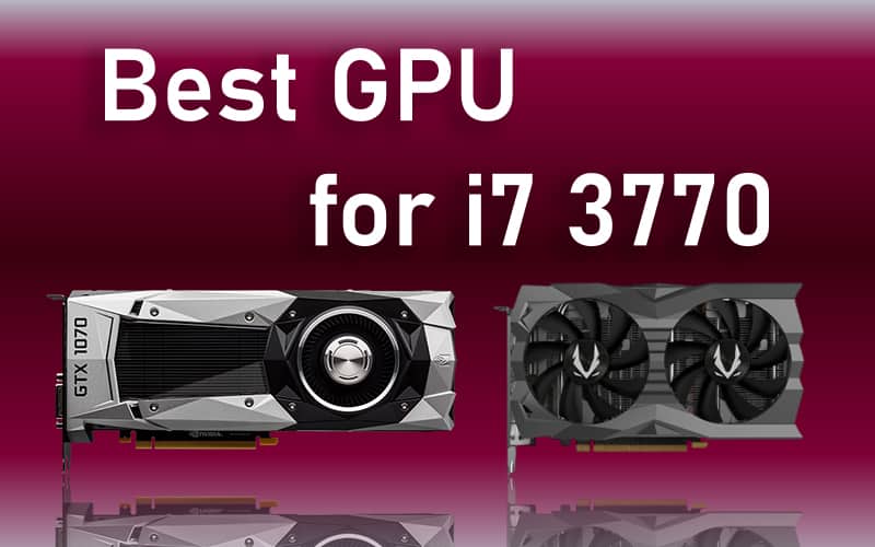Best GPU for i7 3770