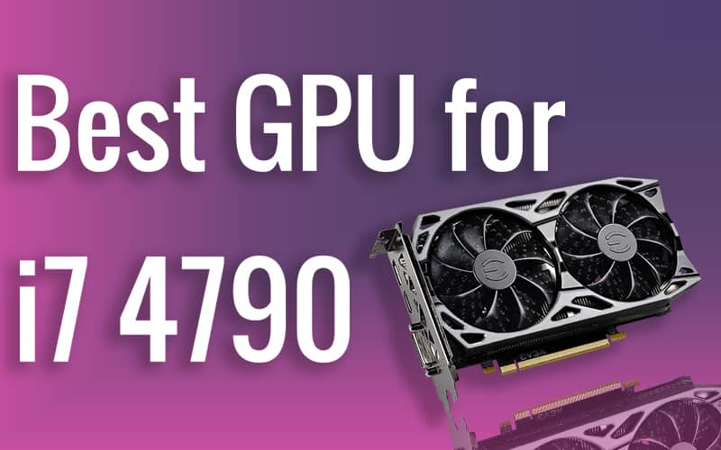 Best GPU for i7 4790