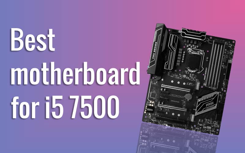 Best motherboard for i5 7500