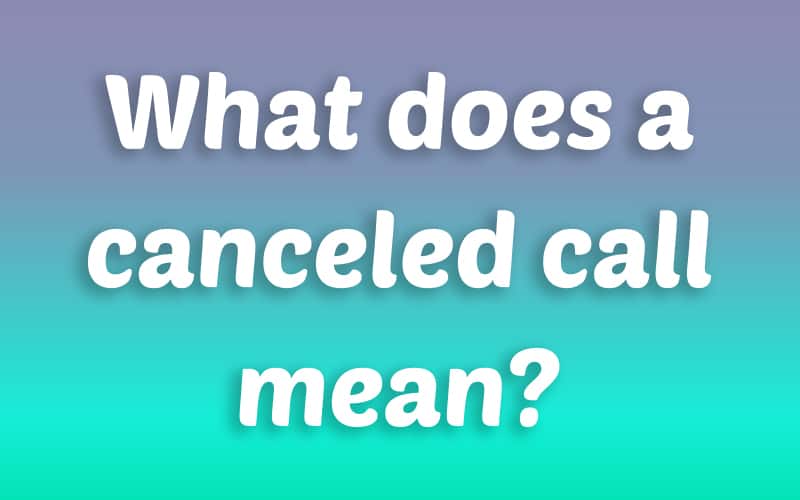 What does a Canceled Call mean? Information For Purpose! Be creative