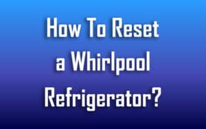 How To Reset Whirlpool Refrigerator? – Information For Purpose! Be ...