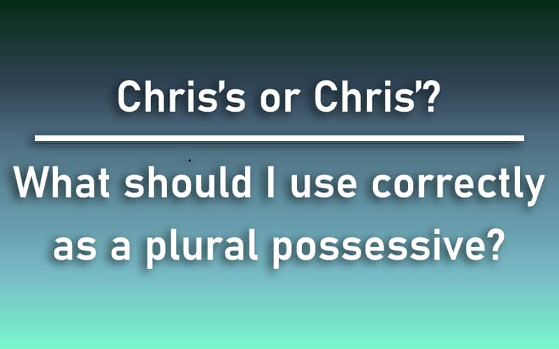 Chris s Or Chris What Should I Use Correctly As A Plural Possessive 